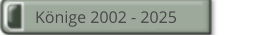 Könige 2002 - 2025